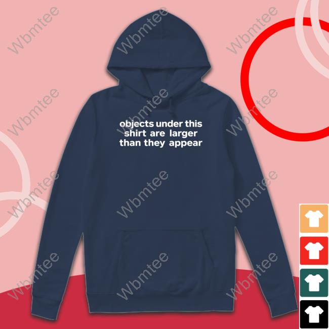 Objects Under This Shirt Are Larger Than They Appear Tee