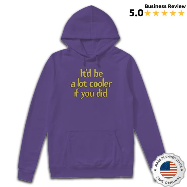 Official Homage Merch It'd Be A Lot Cooler If You Did Shirt Homage Merch It'd Be A Lot Cooler If You Did Shirt