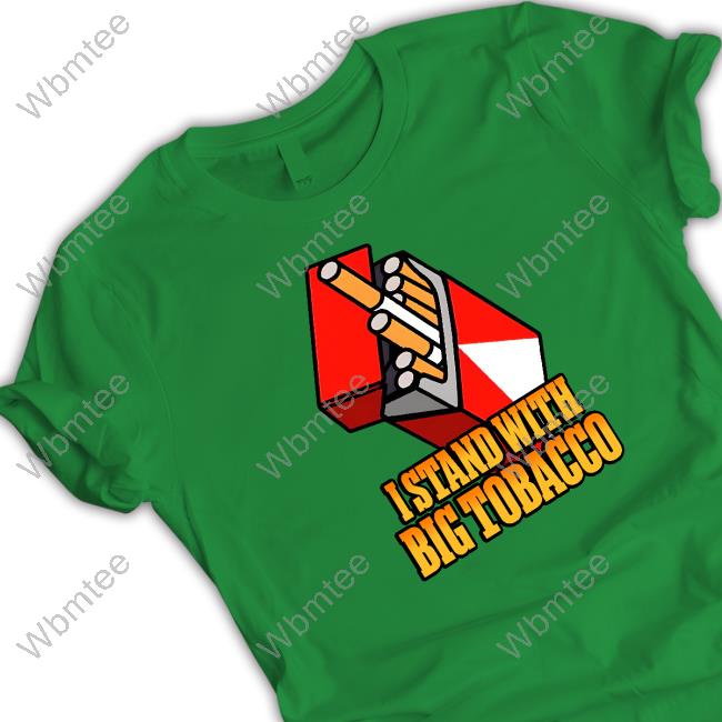 I Stand With Big Tobacco T Shirts