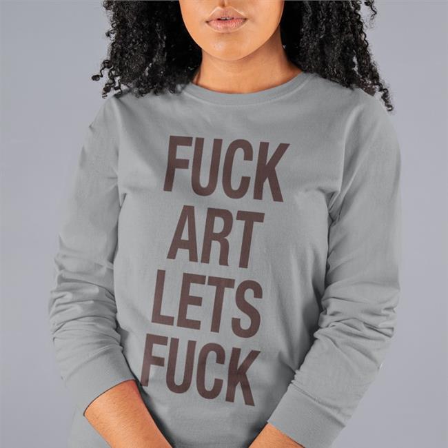 Shirtsthtgohard Fuck Art Lets Fuck T Shirt Shirts That Go Hard Merch