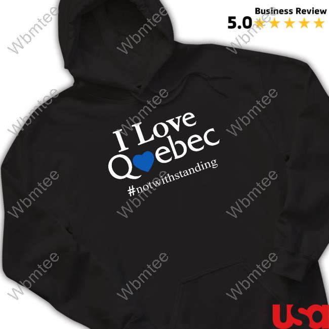 Official Historic Quebec Anglos Merch I Love Quebec Not With Standing Shirt