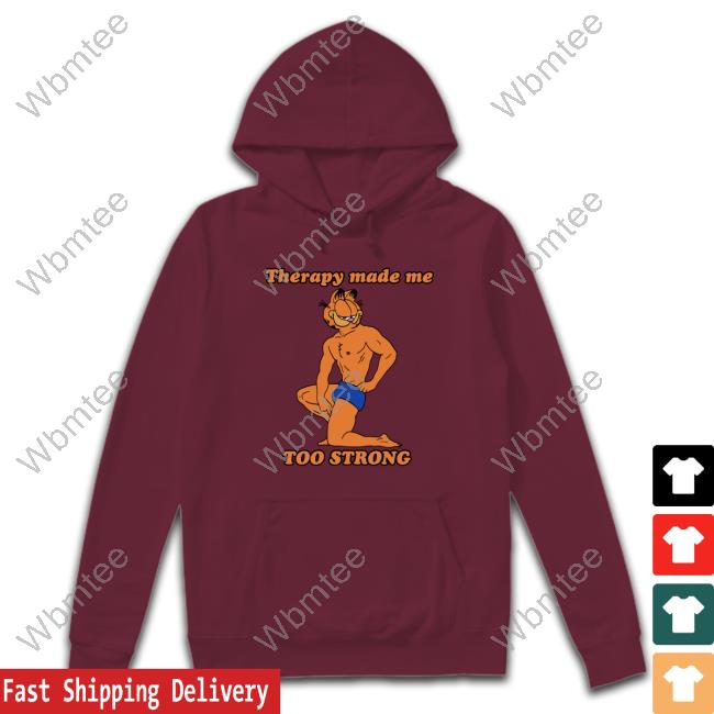 Therapy Made Me TOO STRONG TShirts Shirts That Go Hard