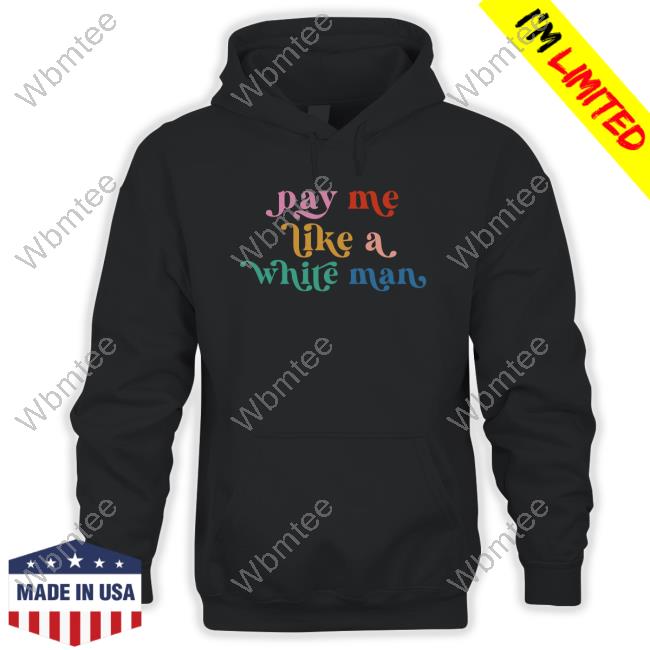 Official Pay Me Like A White Man Shirt