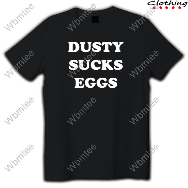 Official Dusty Sucks Eggs Shirt Dusty Sucks Eggs T-Shirt