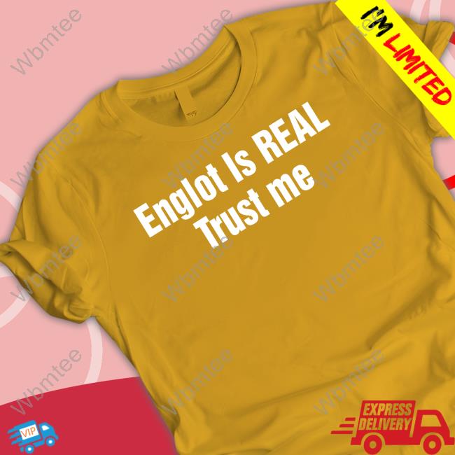 Official Englot Is Real Trust Me Long Sleeve T Shirt