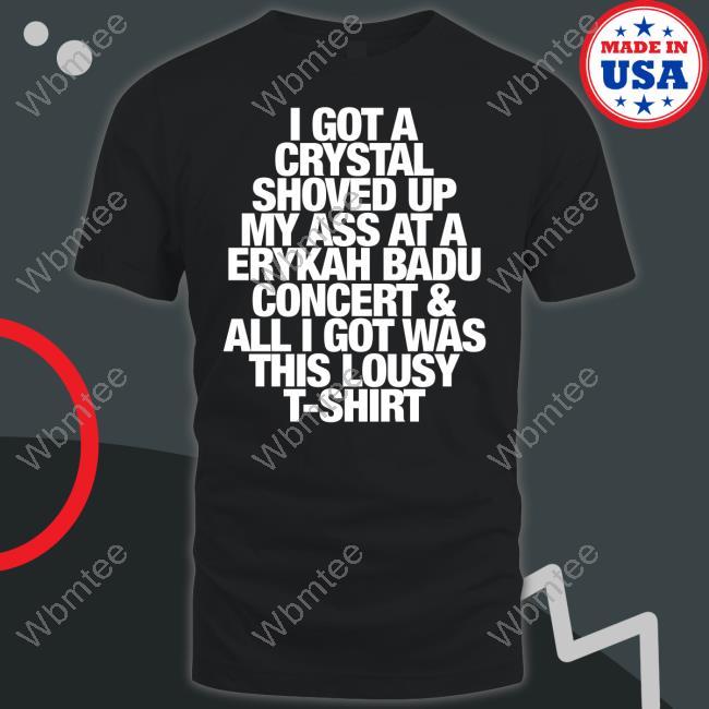 I Got A Crystal Shoved Up My Ass At A Erykah Badu Concert & All I Got Was This Lousy Tee Harry Styles Updates