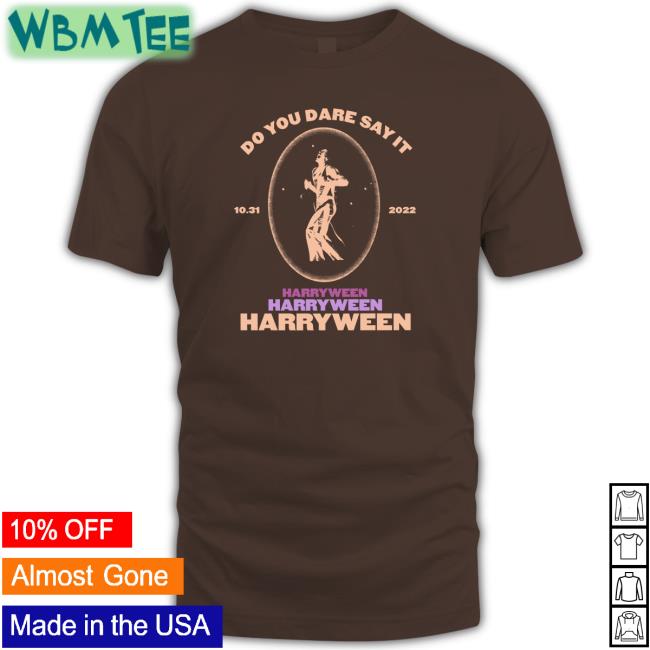 Do You Dare Say It Harry Ween 31.10.2022 Hooded Sweatshirt Do You Dare Say It Harry Ween Shirt