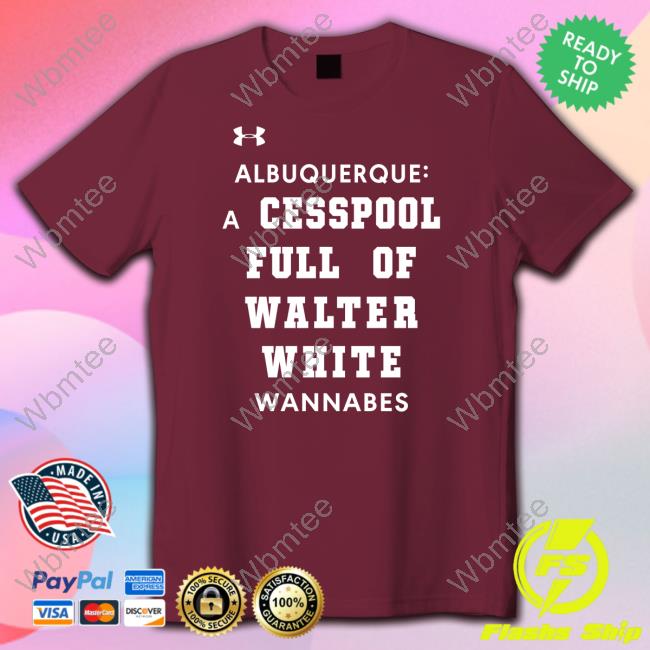 Official Albuquerque A Cesspool Full Of Walter White Wannabes Shirt