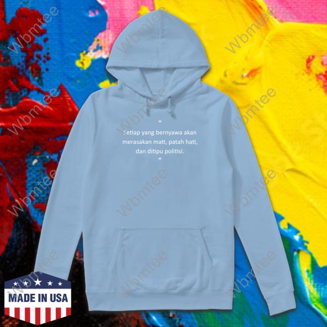 Original Setiap Yang Bernyawa Akan Merasakan Mati, Patah Hati, Dan Ditipu Politisi Shirt