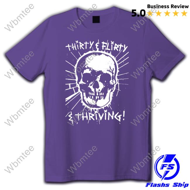 Thirty Flirty And Thriving T Shirt