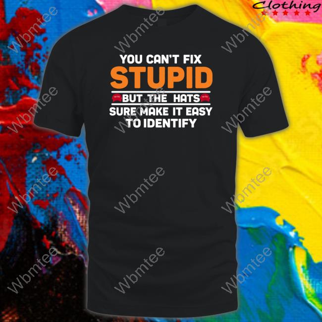 You Can't Fix Stupid But The Hats Shirt Emily Winston Emywinst