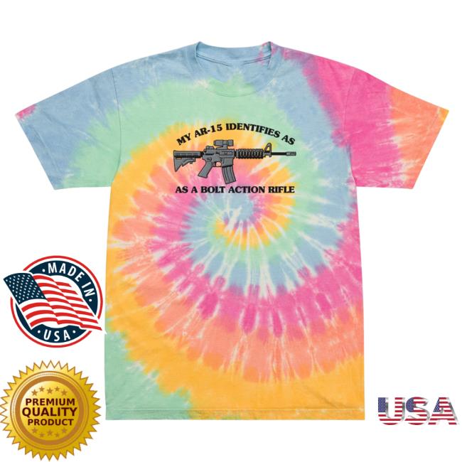Official Liberty Maniacs My Ar-15 Identifies As A Bolt Action Rifle Tie-Dye Shirts Sherbet Rainbow Libertymaniacs