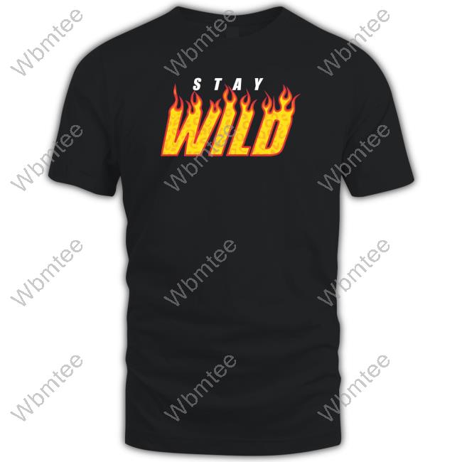 Official Stay Wild Merch Stay Wild Fire Tee Shirt Staywildshop