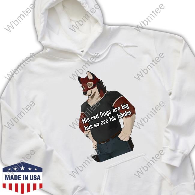 His Red Flags Are Big But So Are His Boobs Shirt Funny
