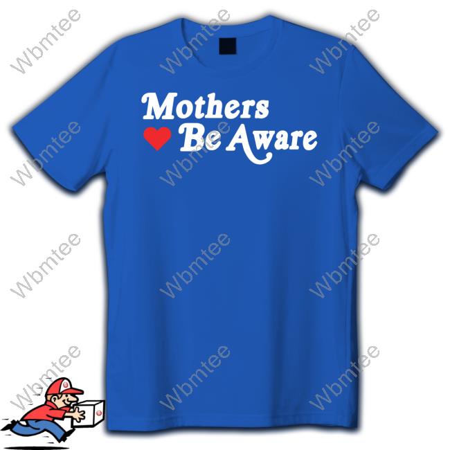 Mothers Be Aware Tee Shirts GIFHaus
