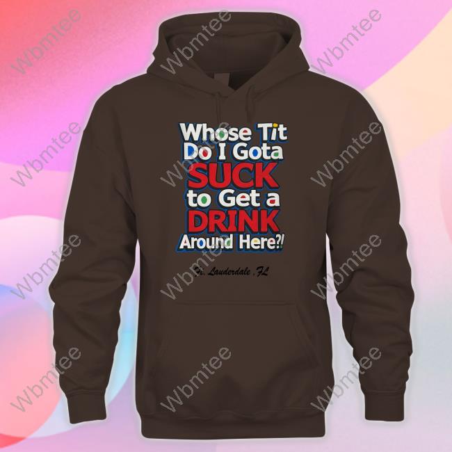 Whose Tit Do I Gota Suck To Get A Drink Around Here Long Sleeved T Shirt Matt