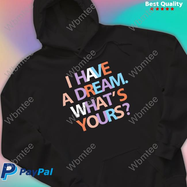 I Have A Dream What's Yours Shirt Be A King