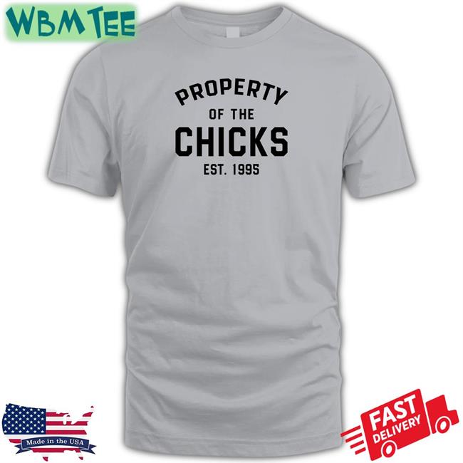 Property Of The Chicks Est 1995 Shirt The Chicks Merch
