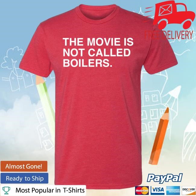 The Movie Is Not Called Boilers T Shirt