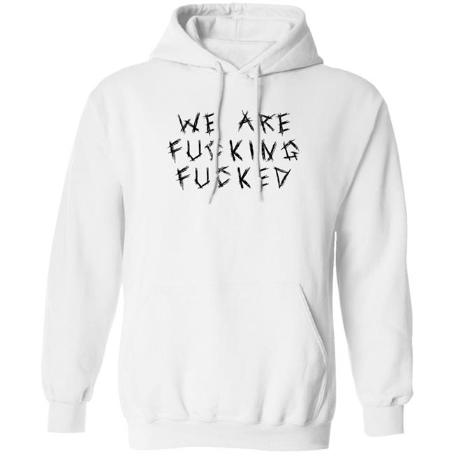 Obiwankenxbi We Are Fucking Fucked Shirt We Are Fucking Fucked Shirt Obiwankenxbi