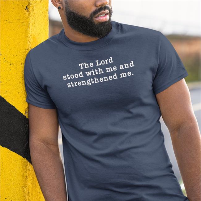 The Lord Stood With Me And Strengthened Me Long Sleeve T Shirt Kenken Kensbestlyfe