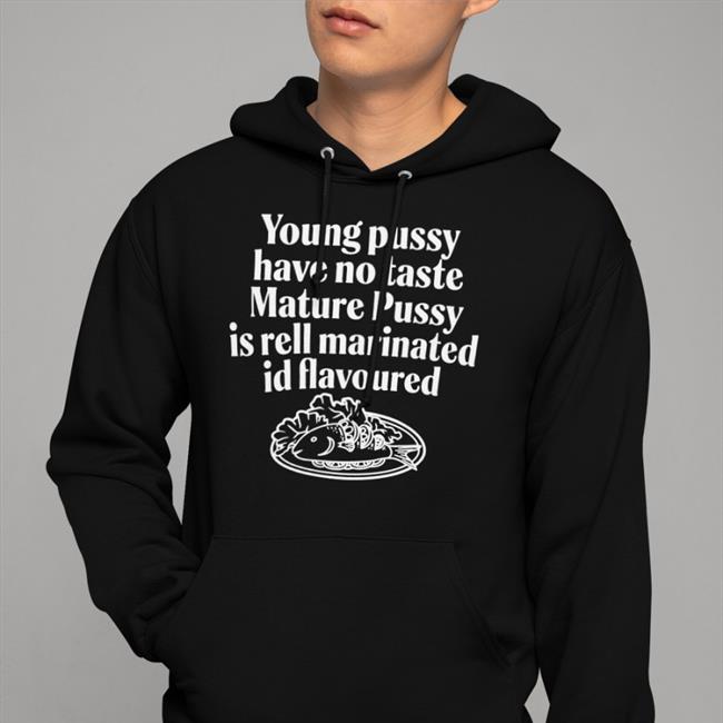Young Pussy Have Notaste Nature Pussy Ell Marinatel Id Flavoured Tee Shirts That Go Hard