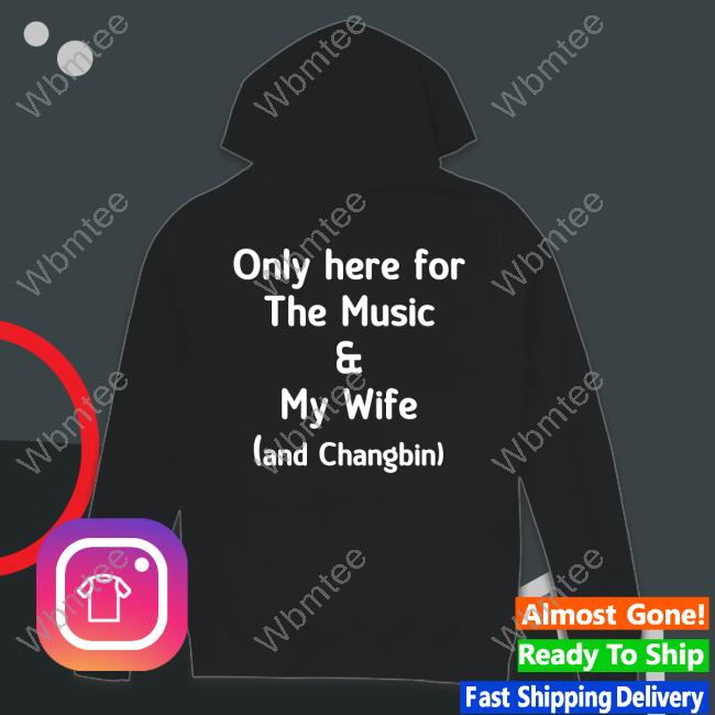 Only Here For The Music & My Wife And Changbin Sweatshirt Skz Today Diosmenu