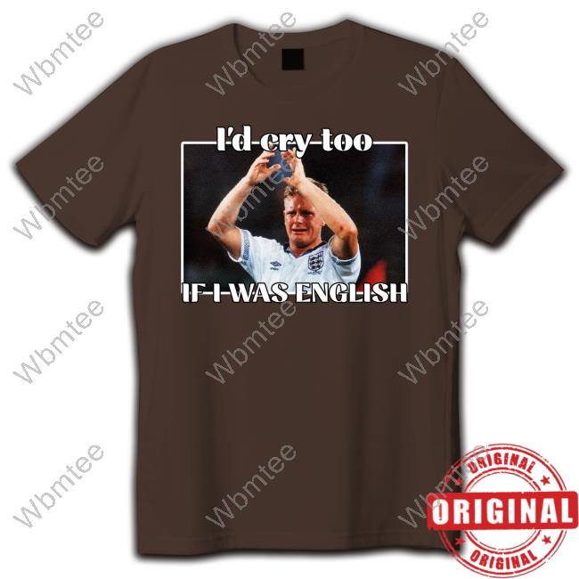 Gazza I'd Cry Too If I Was English Sweatshirt