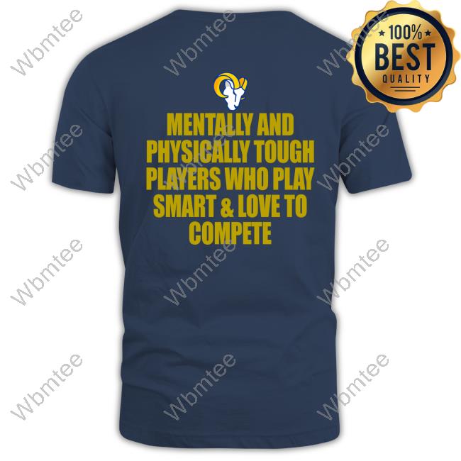 Los Angeles Rams Mentally And Physically Tough Players Who Play Smart & Love To Compete Shirt
