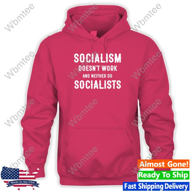 Socialism Doesn't Work And Neither Do Socialists TShirts Socialism Doesn't Work And Neither Do Socialists T-Shirt