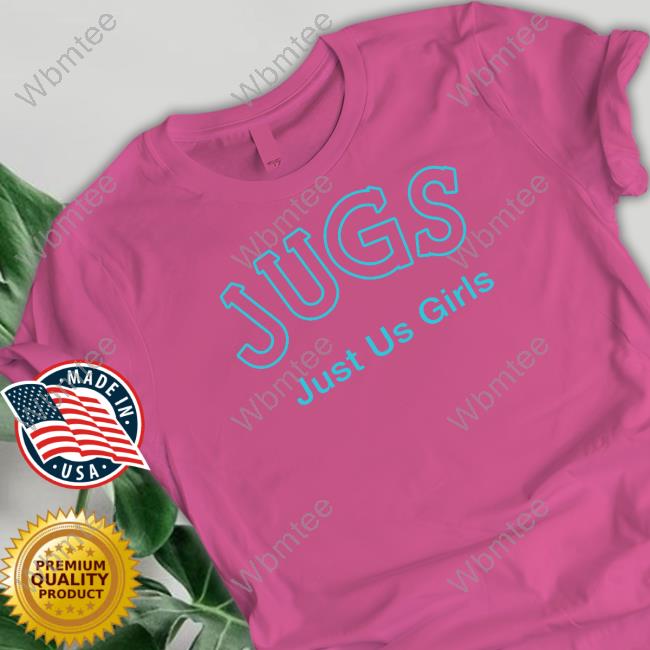 Jugs Just Us Girls Shirt Shirtsthtgohard