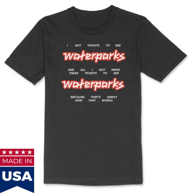 I Got Tickets To See Waterparks New Shirt