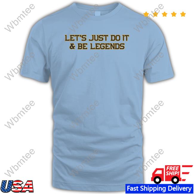 Let's Just Do It Be Legends T Shirts
