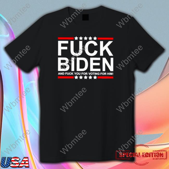 Official Fuck Biden and fuck you for voting for him T-shirt Shirts