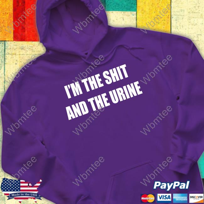 I'm The Shit And The Urine Shirts I'm The Shit And The Urine Shirts