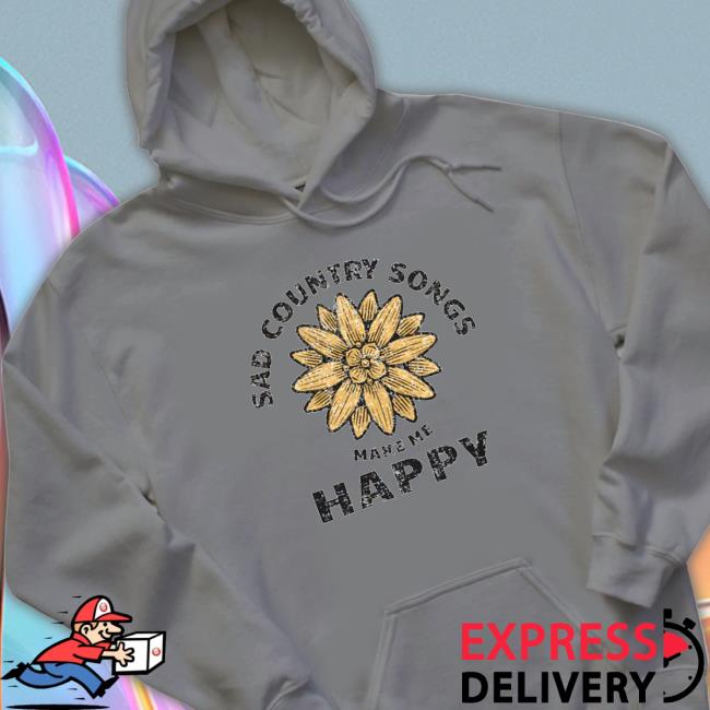 Sad country songs make me happy Shirts