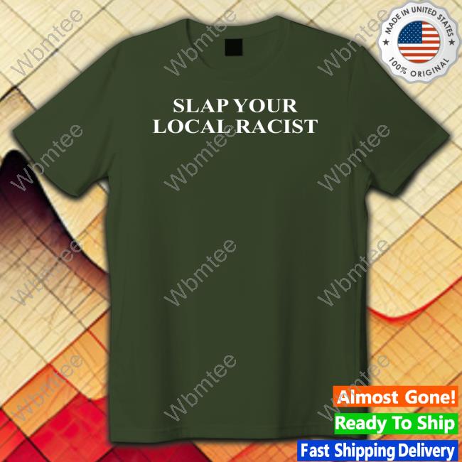Slap Your Local Racist T Shirts