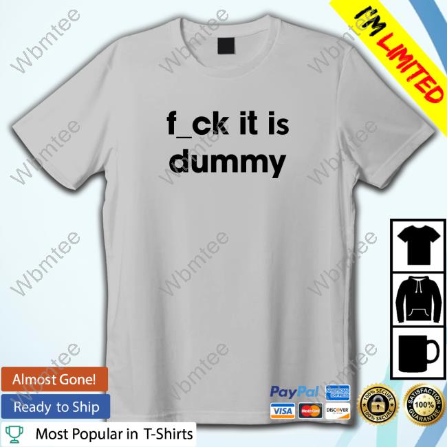 Fuck It Is Dummy Tees