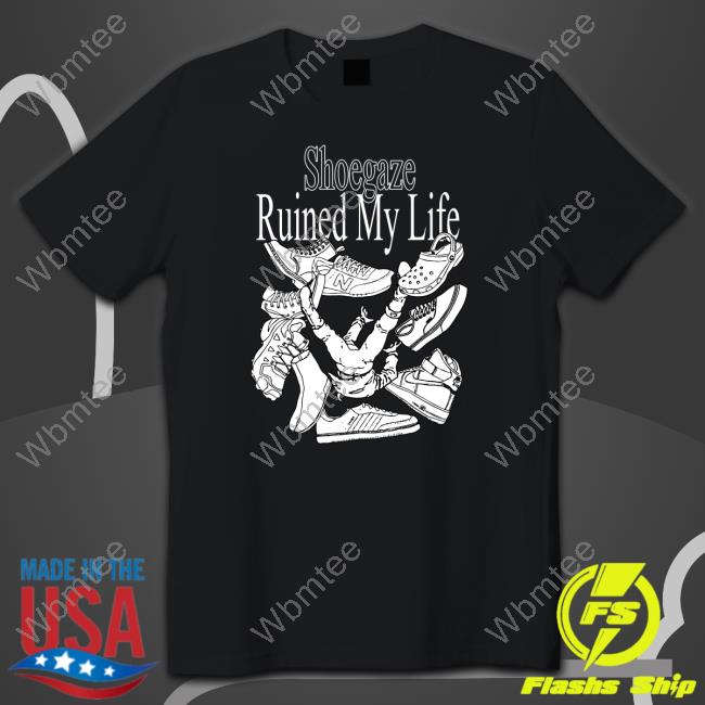 Shoegaze Ruined My Life Shirts Fuckoffenola