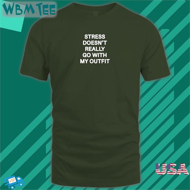 Shirts That Go Hard Stress Doesn't Really Go With My Outfit Original Tees Shirtsthtgohard