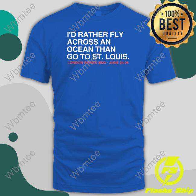 Obvious Shirts I'd Rather Fly Across An Ocean Than Go To St. Louis London Series 2023 June 24-25 T Shirt