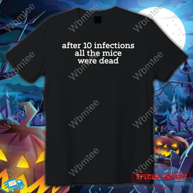 After 10 Infections All The Mice Were Dead T-Shirt Raffy Flynn