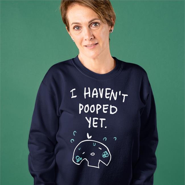 I Haven't Pooped Yet Shirt I Haven't Pooped Yet Tee
