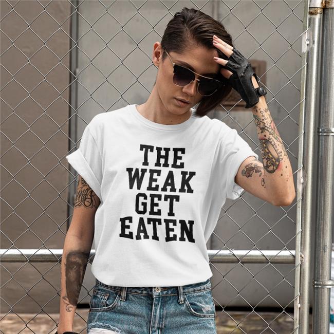 The Weak Get Eaten T Shirts Emy3417