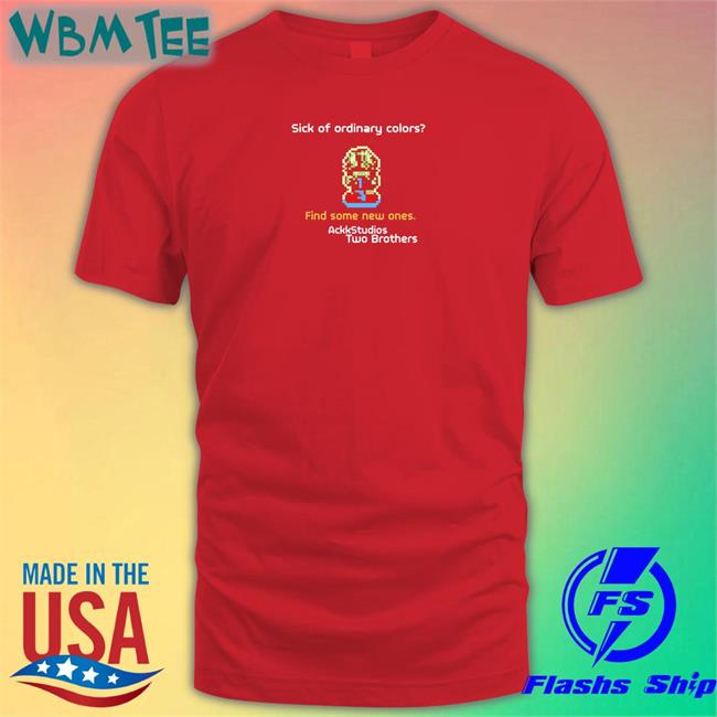 Sick Of Ordinary Colors Find Some New Ones Ackk Studios Two Brothers Shirts